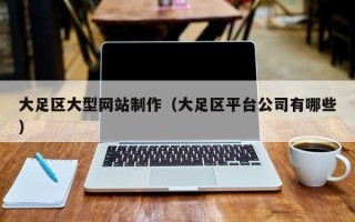 攀枝花大足区大型网站制作（大足区平台公司有哪些）
