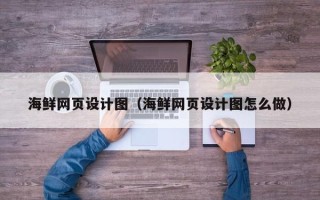 攀枝花海鲜网页设计图（海鲜网页设计图怎么做）