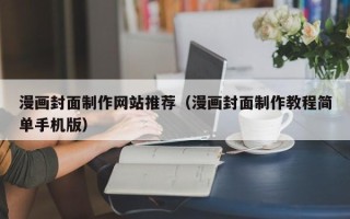攀枝花漫画封面制作网站推荐（漫画封面制作教程简单手机版）